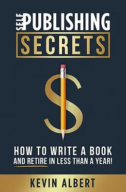 E-Book (epub) Self-Publishing Secrets: How to Write a Book and Retire in Less Than a Year! von Kevin Albert