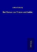 Fester Einband Der Roman von Tristan und Isolde von Arthur Schurig