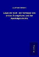 Kartonierter Einband Lukas der Arzt - der Verfasser des dritten Evangeliums und der Apostelgeschichte von Adolf von Harnack