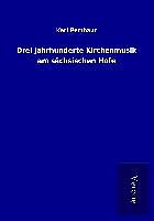 Drei Jahrhunderte Kirchenmusik am sächsischen Hofe