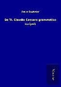 Kartonierter Einband De Ti. Claudio Caesare grammatico scripsit von Franz Bücheler