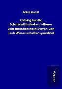 Kartonierter Einband Katalog für die Schülerbibliotheken höherer Lehranstalten nach Stufen und nach Wissenschaften geordnet von Georg Ellendt