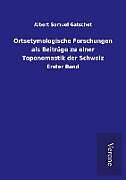 Kartonierter Einband Ortsetymologische Forschungen als Beiträge zu einer Toponomastik der Schweiz von Albert Samuel Gatschet