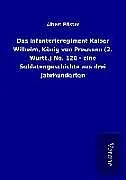 Das Infanterieregiment Kaiser Wilhelm, König von Preussen (2. Württ.) No. 120 - eine Soldatengeschichte aus drei Jahrhunderten