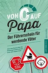 Kartonierter Einband (Kt) Von 0 auf Papa - Der Führerschein für werdende Väter: Alles was Man(n) über die Schwangerschaft und das erste Jahr wissen muss von Alex Rauberg