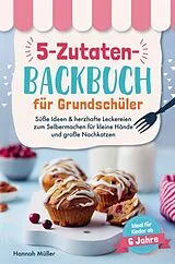  5-Zutaten-Backbuch für Grundschüler von Hannah Müller