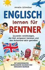 Kartonierter Einband Englisch lernen für Rentner: Souverän verständigen, die Welt entspannt bereisen und den Ruhestand aktiv genießen - Mit Audioinhalten, alltagsnahen Dialogen und einfachen Übungen von Amelie Schreiber