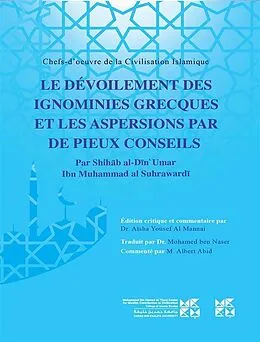 E-Book (epub) Chefs-'oeuvre de la Civilisation Islamique LE DÉVOILEMENT DES IGNOMINIES GRECOUES ET LES ASPERSIONS PAR DE PIEUX CONSEILS: Par Shihab al-Din' Umar Ibn Muhammad al Suhrawardi von Mannai Aisha Yousef Al