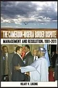 E-Book (pdf) Cameroon-Nigeria Border Dispute. Management and Resolution, 1981-2011 von Hilary V Lukong