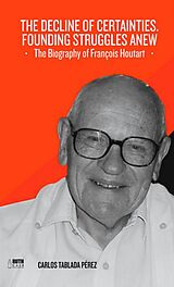 eBook (epub) The decline of certainties. Founding struggles anew. The Biography of François Houtart de Carlos Tablada Pérez