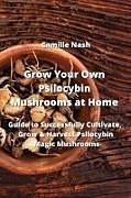 Couverture cartonnée Grow Your Own Psilocybin Mushrooms at Home: Guide to Successfully Cultivate, Grow & Harvest Psilocybin Magic Mushrooms de Camille Nash