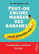 Broché Peut-on encore manger des bananes ? : l'empreinte carbone de tout : on a tous un rôle à jouer de Mike Berners-Lee