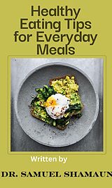 eBook (epub) Healthy-Eating-Tips-for-Everyday-Meals de Dr. Samuel Shamaun