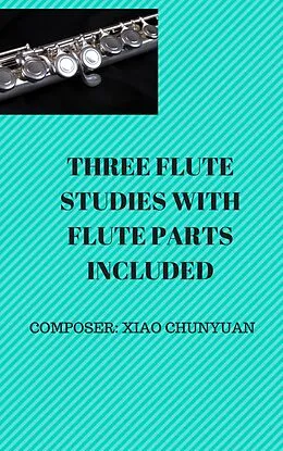 E-Book (epub) Three Flute Studies with Flute Parts von Andrew Xiao ChunYuan