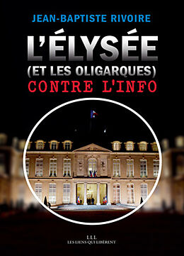 Broché L'Elysée (et les oligarques) contre l'info de Jean-Baptiste Rivoire