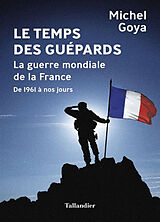 Broché Le temps des guépards : la guerre mondiale de la France : de 1961 à nos jours de Michel Goya