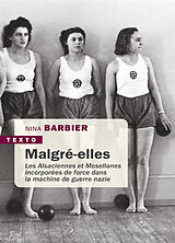 Broché Malgré-elles : les Alsaciennes et Mosellanes incorporées de force dans la machine de guerre nazie de Nina Barbier