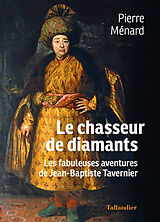 Broché Le chasseur de diamants : les fabuleuses aventures de Jean-Baptiste Tavernier de Pierre Ménard