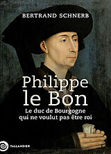 Broché Philippe le Bon : le duc de Bourgogne qui ne voulut pas être roi de Bertrand Schnerb