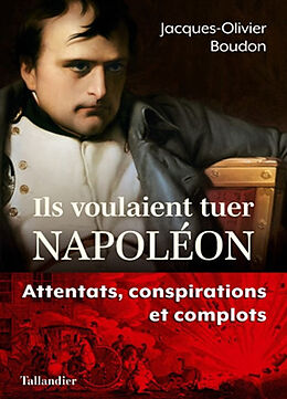 Broché Ils voulaient tuer Napoléon : attentats, conspirations et complots de Jacques-Olivier Boudon