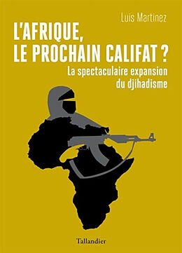 Broché L'Afrique, le prochain califat ? : la spectaculaire expansion du djihadisme de Luis Martinez