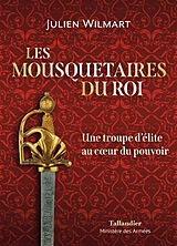 Broché Les mousquetaires du roi : une troupe d'élite au coeur du pouvoir de Julien Wilmart