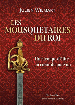 Broché Les mousquetaires du roi : une troupe d'élite au coeur du pouvoir de Julien Wilmart