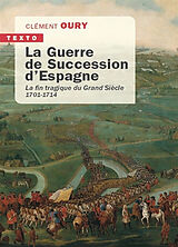 Broché La guerre de Succession d'Espagne : la fin tragique du Grand Siècle : 1701-1714 de Clément Oury