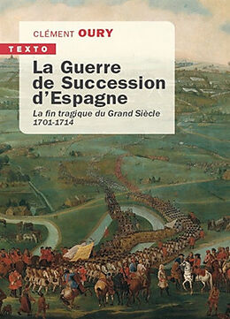 Broché La guerre de Succession d'Espagne : la fin tragique du Grand Siècle : 1701-1714 de Clément Oury