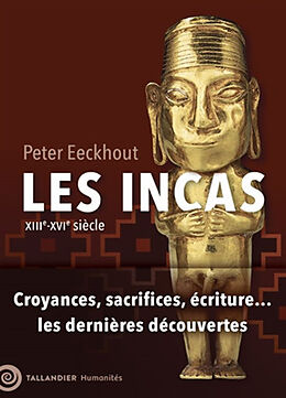 Broché Les Incas : XIIIe-XVIe siècle : croyances, sacrifices, écriture... les dernières découvertes de Peter Eeckhout