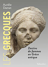 Broché Les Grecques : destins de femmes en Grèce antique de Aurélie Damet