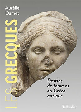 Broché Les Grecques : destins de femmes en Grèce antique de Aurélie Damet