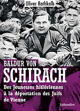 Broché Baldur von Schirach : des Jeunesses hitlériennes à la déportation des Juifs de Vienne de Oliver Rathkolb