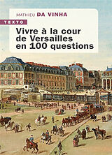 Broché Vivre à la cour de Versailles en 100 questions de Mathieu Da Vinha