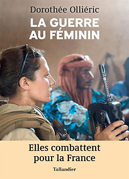 Broché La guerre au féminin : elles combattent pour la France de Dorothée Ollieric