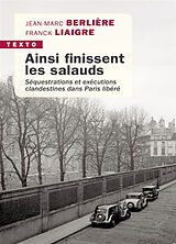 Broché Ainsi finissent les salauds : séquestrations et exécutions clandestines dans Paris libéré de Jean-Marc; Liaigre, Franck Berlière