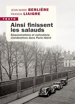 Broché Ainsi finissent les salauds : séquestrations et exécutions clandestines dans Paris libéré de Jean-Marc; Liaigre, Franck Berlière