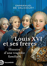 Broché Louis XVI et ses frères : histoire d'une tragédie familiale de Emmanuel de Valicourt