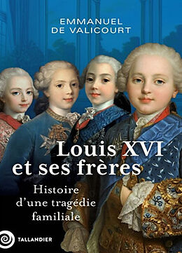 Broché Louis XVI et ses frères : histoire d'une tragédie familiale de Emmanuel de Valicourt