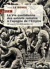 Broché La vie quotidienne des soldats romains à l'apogée de l'Empire : 31 avant J.-C.-235 après J.-C. de Yann Le Bohec