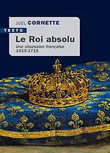 Broschiert Le roi absolu : une obsession française : 1515-1715 von Joël Cornette