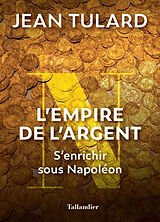 Broché L'empire de l'argent : s'enrichir sous Napoléon de Jean Tulard