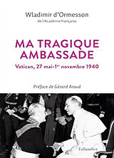 Broché Ma tragique ambassade : Vatican, 27 mai-1er novembre 1940 : texte inédit de Wladimir d' Ormesson