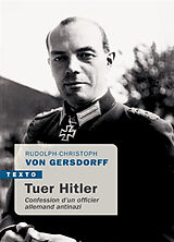 Broché Tuer Hitler : confession d'un officier allemand antinazi de Rudolf-Christoph von Gersdorff