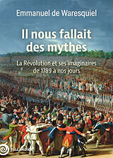 Broché Il nous fallait des mythes : la Révolution et ses imaginaires de 1789 à nos jours de Emmanuel de Waresquiel