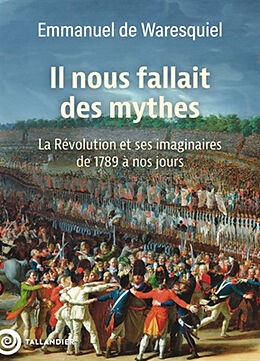 Broché Il nous fallait des mythes : la Révolution et ses imaginaires de 1789 à nos jours de Emmanuel de Waresquiel