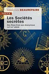 Broschiert Les sociétés secrètes : des Rose-Croix aux Anonymous : XVIIe-XXIe siècle von Pierre-Yves Beaurepaire