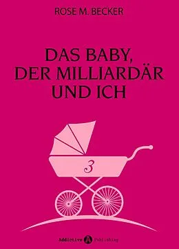 E-Book (epub) Das Baby, der Milliardär und ich - 3 von Rose M. Becker