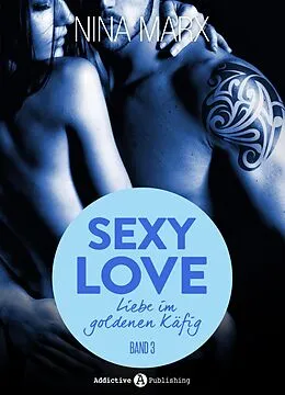 E-Book (epub) Sexy Love - Liebe im goldenen Käfig, 3 von Nina Marx