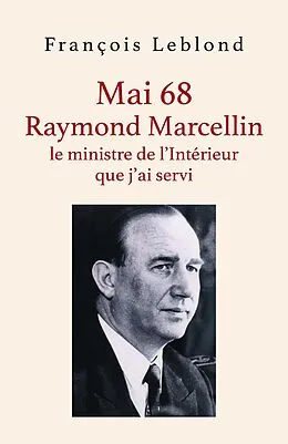 E-Book (epub) Mai 68, Raymond Marcellin, le ministre de l'Interieur que j'ai servi von Leblond Francois Leblond